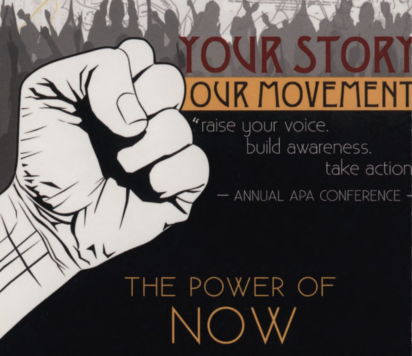 Illustration of a raised fist with text surrounding it. The text reads: "Your Story / Our Movement / Raise your voice. Build awareness. Take action / Annual APA Conference /The Power of Now."